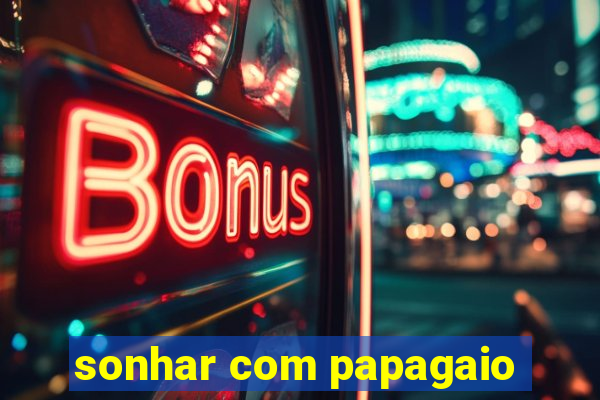 sonhar com papagaio